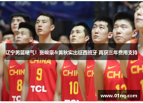 辽宁男篮硬气！张峻豪&黄秋实出征西班牙 再获三年费用支持